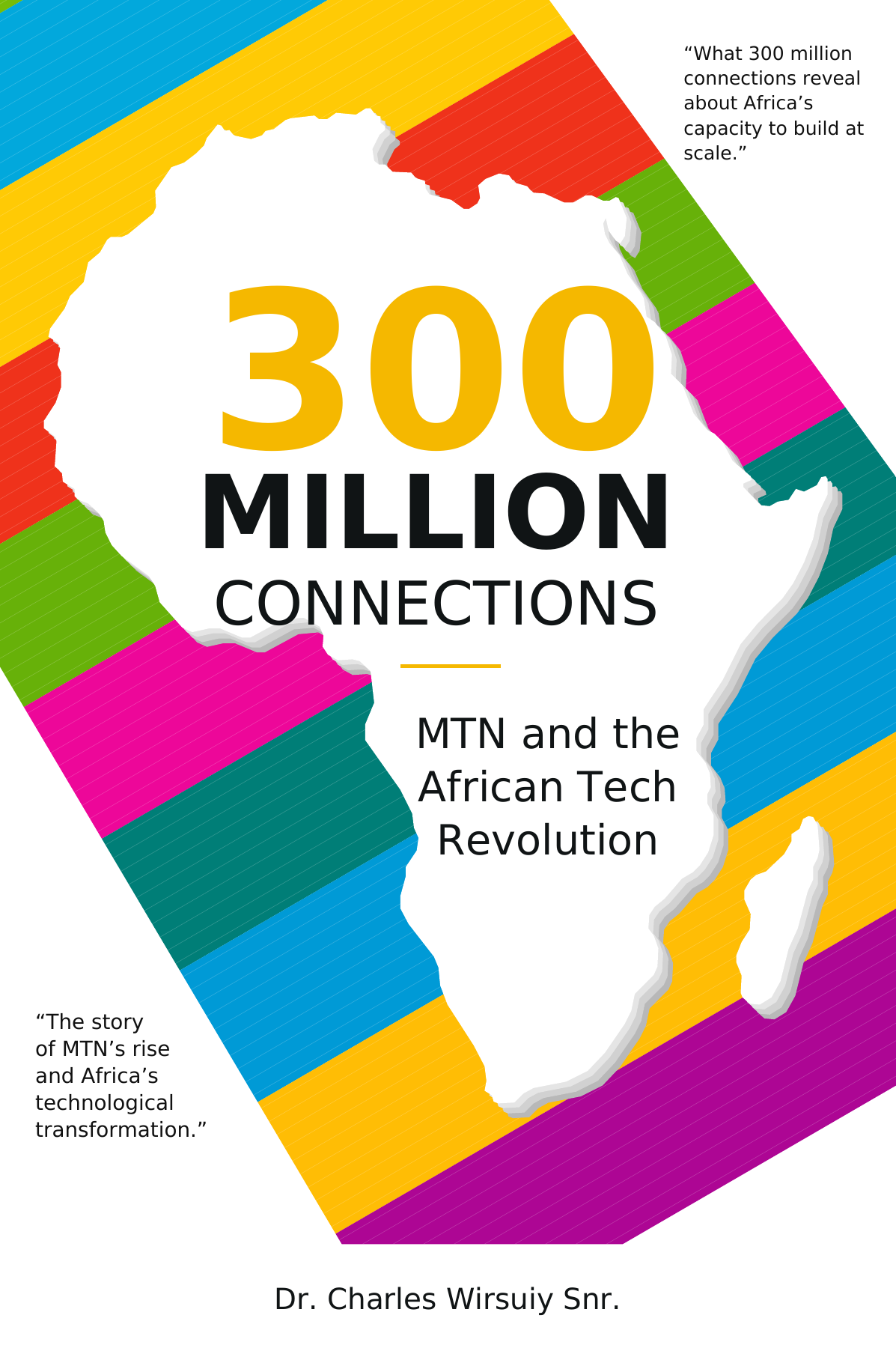 300 Million Connections: MTN and the African Tech Revolution by Dr. Charles Wirsuiy Snr.